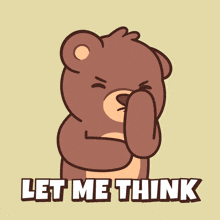 a cartoon teddy bear says " let me think " while covering his mouth with his hand